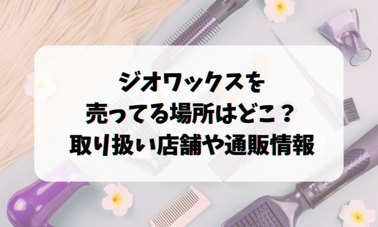 ジオワックスを売ってる場所はどこ？取り扱い店舗や通販情報