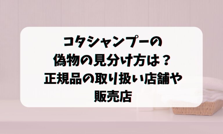 コタシャンプーの偽物の見分け方はこれ！正規品の取り扱い店は？