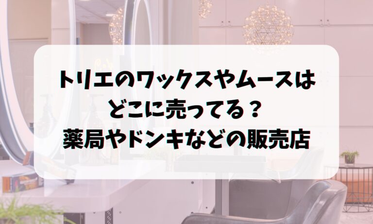 トリエのワックスやムースはどこに売ってる？薬局やドンキなどの販売店