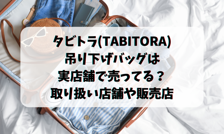 タビトラ(TABITORA)吊り下げバッグは実店舗で売ってる？取り扱い店舗や販売店