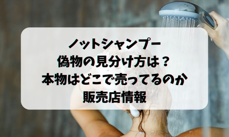 ノットシャンプーの偽物の見分け方は？本物はどこで売ってるのか販売店情報