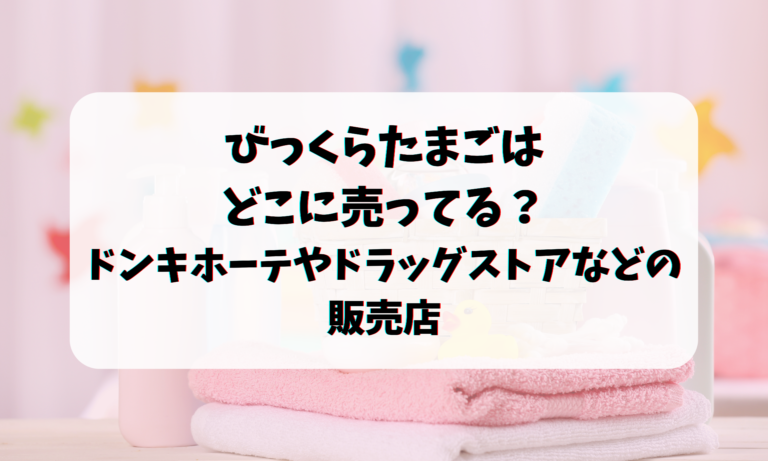 びっくらたまごはどこに売ってる？ドンキホーテやドラッグストアなどの販売店