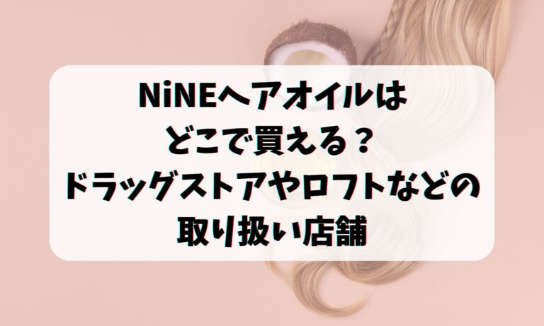 NiNEヘアオイルはどこで買える？ドラッグストアやロフトなどの取り扱い店舗