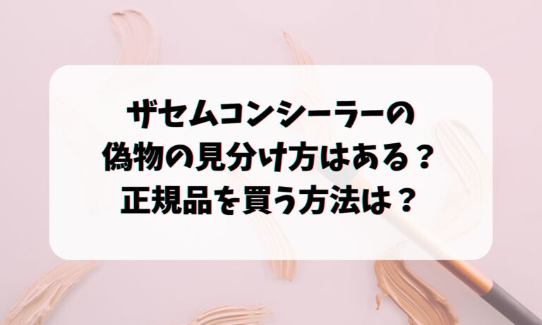 ザセムコンシーラーの偽物の見分け方はある？正規品を買う方法は？