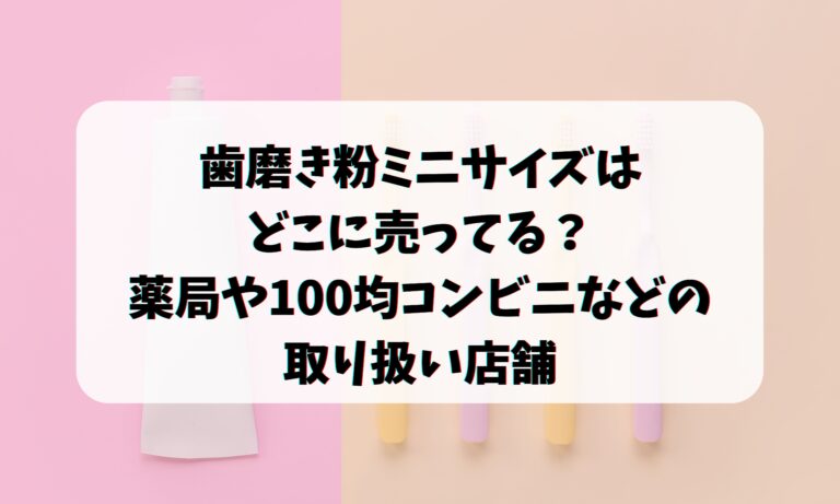 歯磨き粉ミニサイズはどこに売ってる？薬局や100均コンビニなどの取り扱い店舗