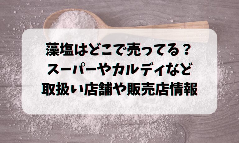 藻塩はどこで売ってる？スーパーやカルディなど取扱い店舗や販売店情報