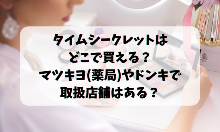 タイムシークレットはどこで買える？マツキヨ(薬局)やドンキで取扱店舗はある？