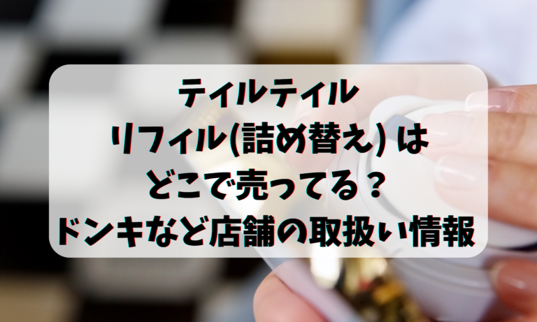 ティルティルのリフィル(詰め替え) はどこで売ってる？ドンキなど店舗の取扱い情報 