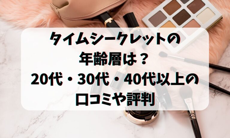 タイムシークレットの年齢層は？20代30代40代以上の口コミや評判