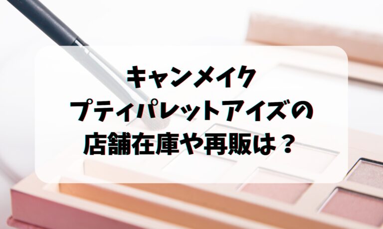 キャンメイクプティパレットアイズの店舗在庫は？ロフトやプラザの再販は？