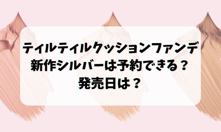 ティルティルクッションファンデ新作シルバーは予約できる？発売日は？