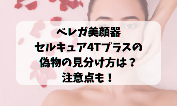 ベレガ美顔器セルキュア4Tプラスの偽物の見分け方は？注意点も
