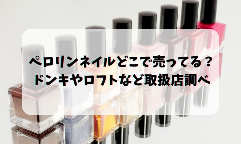 ペロリンネイルどこで売ってる？ドンキやロフトなど取扱店調べ