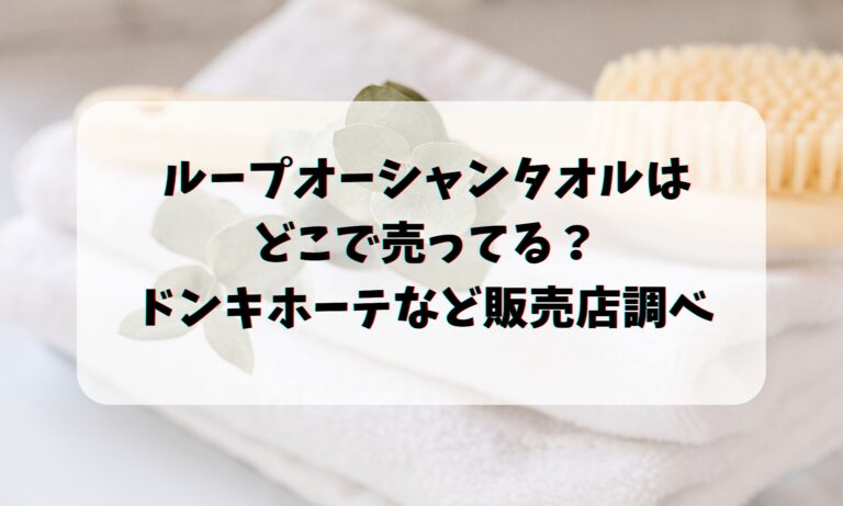 ループオーシャンタオルはどこで売ってる？ドンキホーテなど販売店調べ