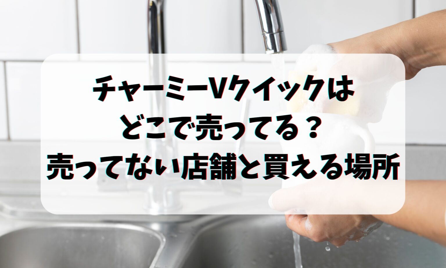 チャーミーVクイックはどこで売ってる？売ってない店舗と買える場所 トレンドチャンネル